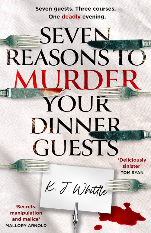 Seven Reasons to Murder Your Dinner Guests by K J Whittle