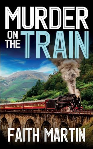 MURDER ON THE TRAIN a gripping crime mystery full of twists by Faith Martin