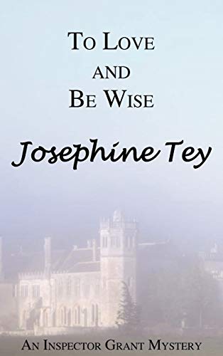 To Love and Be Wise by Josephine Tey