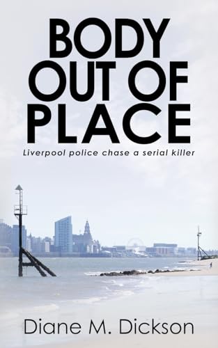 Body out of Place: Liverpool police chase a serial killer (DI Jordan Carr) by Diane M Dickson