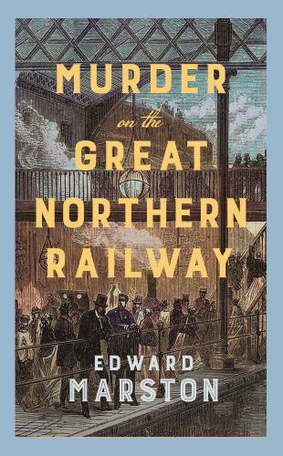 Murder on the Great Northern Railway by Edward Marston
