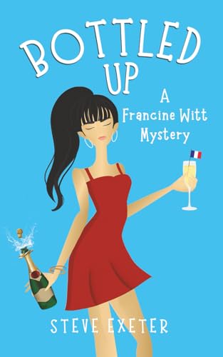 BOTTLED UP: A Francine Witt Mystery (Francine Witt Investigates) by Steve Exeter