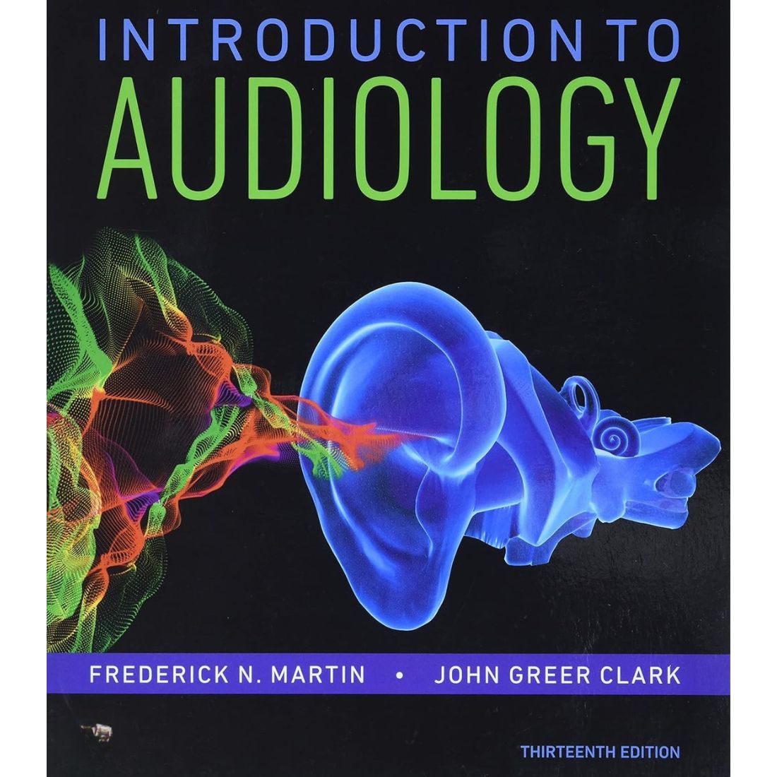 Introduction to Audiology 13th Edition by Frederick Martin & John Clark (2018)