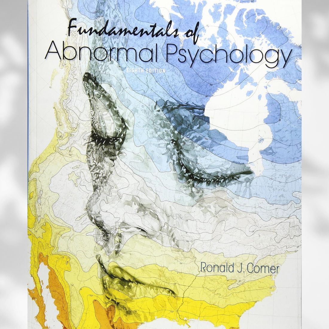 Fundamentals of Abnormal Psychology 8th Edition by Ronald J. Comer (2016)
