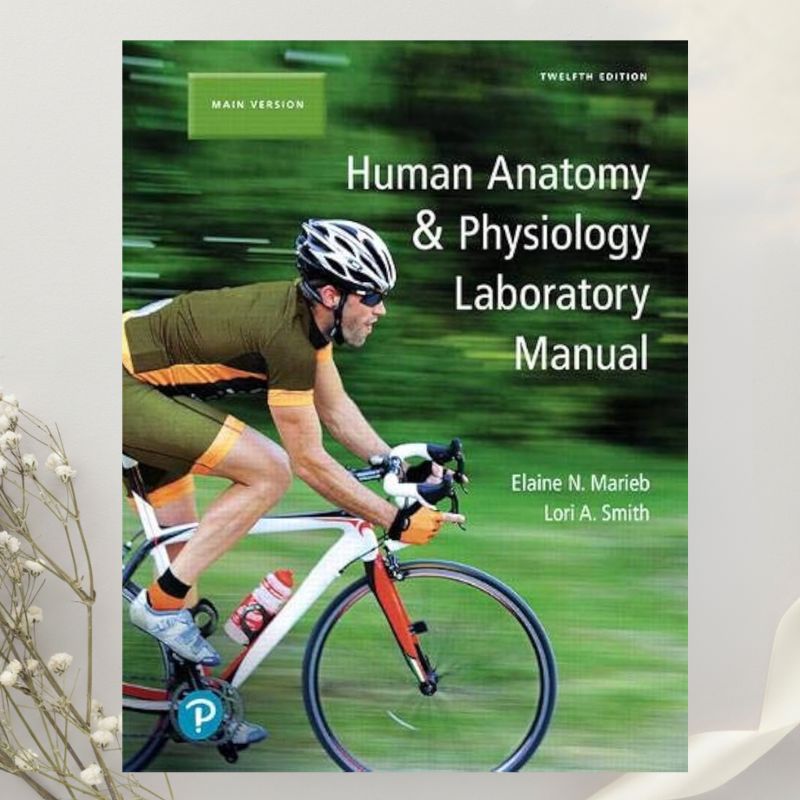 Human Anatomy & Physiology Laboratory Manual, Main Version 12th Edition by Elaine Marieb & Lori Smith (2018)