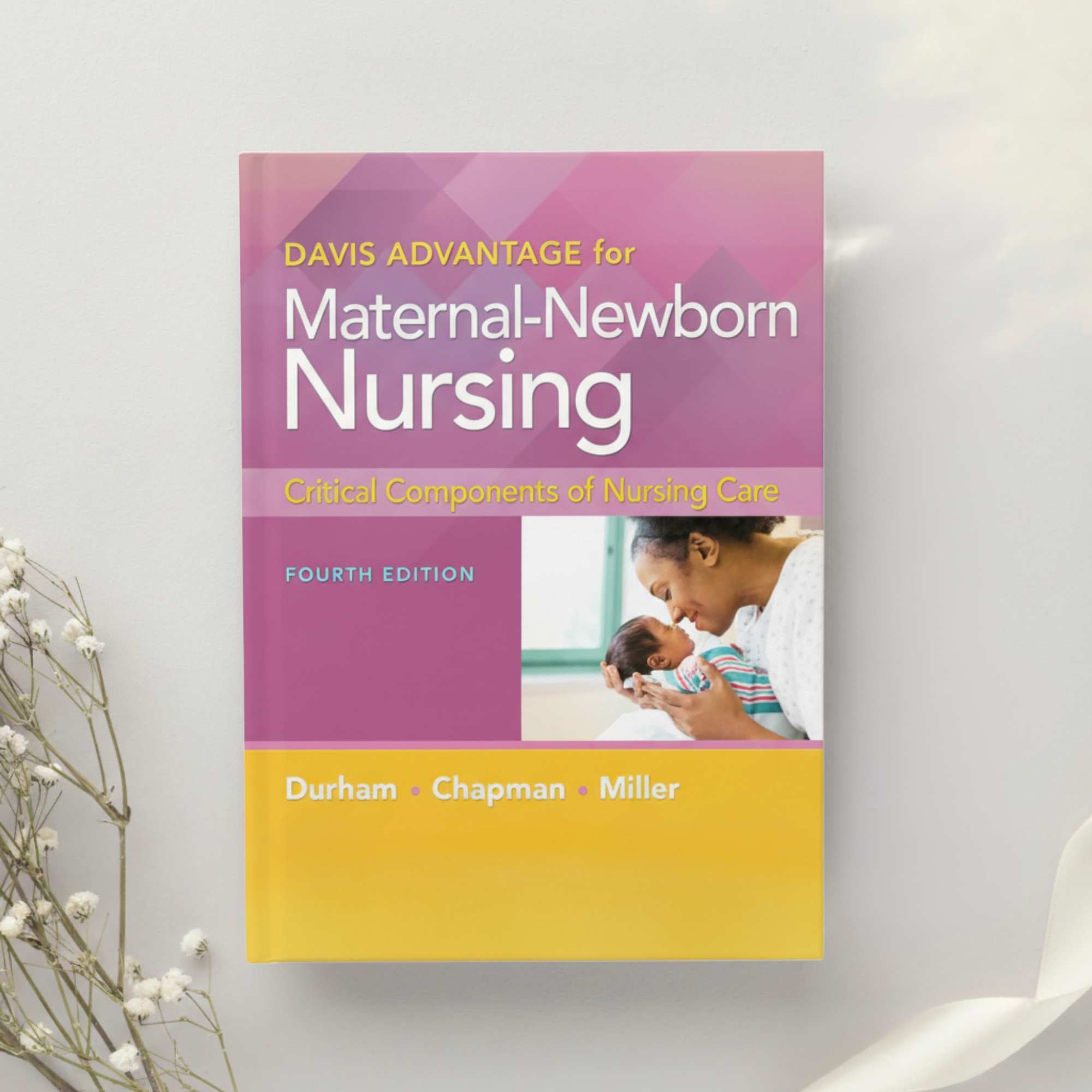 Davis Advantage for Maternal Newborn Nursing Critical Components of Nursing Care 4th Ed. by Durham, Chapman & Miller (2022)