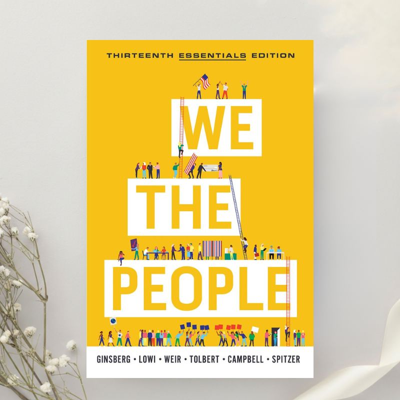We the People: An Introduction to American Politics, Essentials Edition 13th Edition by Ginsberg, Lowi, Weir et al. (2021)