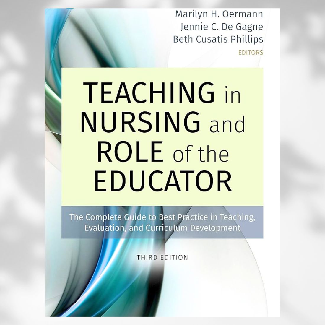 Teaching in Nursing and Role of the Educator 3rd Edition by Oermann, De Gagne & Phillips (2021)