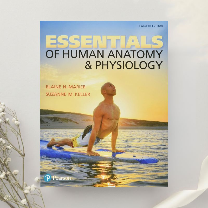 Essentials of Human Anatomy & Physiology 12th Edition by Elaine Marieb & Suzanne Keller (2017)
