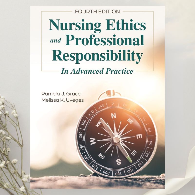 Nursing Ethics and Professional Responsibility in Advanced Practice 4th Edition by Pamela J. Grace & Melissa K. Uveges (2022)