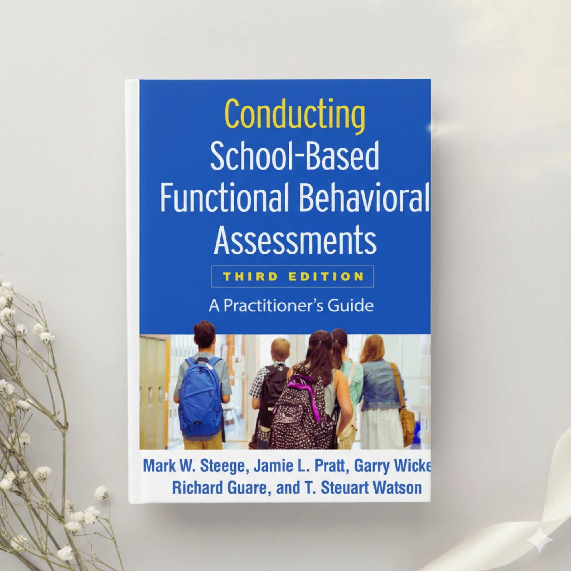 Conducting School Based Functional Behavioral Assessments 3rd Ed. by Steege, Pratt, Wickerd, Guare & Watson (2019)