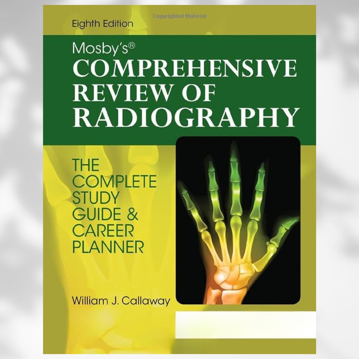 Mosby's Comprehensive Review of Radiography The Complete Study Guide and Career Planner 8th Edition by William J. Callaway (2022)