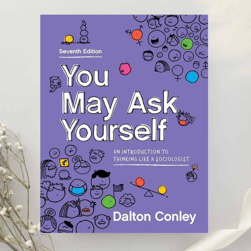 You May Ask Yourself: An Introduction to Thinking Like a Sociologist 7th Edition by Dalton Conley (2021)